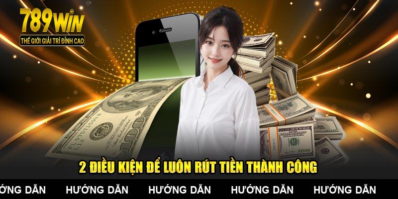 Hai yêu cầu cần đáp ứng để đảm bảo rút tiền thành công