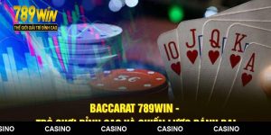 Baccarat 789WIN - Trò Chơi Đỉnh Cao Và Chiến Lược Đánh Bại