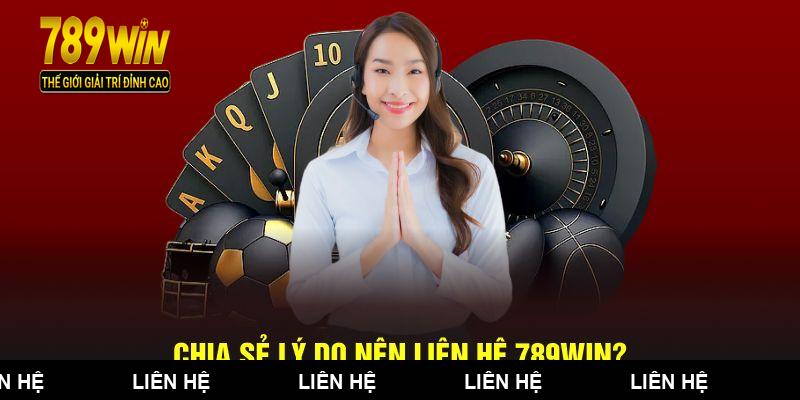 Chia sẻ các nguyên nhân để liên hệ 789win?