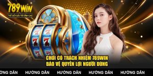 Chơi Có Trách Nhiệm 789WIN – Bảo Vệ Quyền Lợi Người Dùng