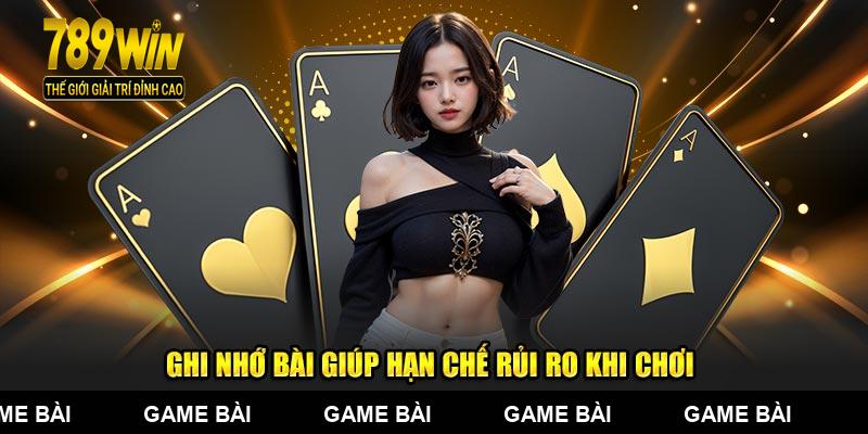 Ghi nhớ bài giúp hạn chế rủi ro khi chơi