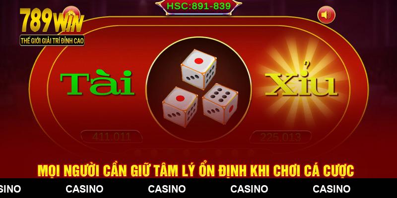 Mọi người cần giữ tâm lý ổn định khi chơi cá cược