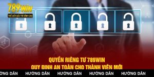 Quyền Riêng Tư 789WIN - Quy Định An Toàn Cho Thành Viên Mới