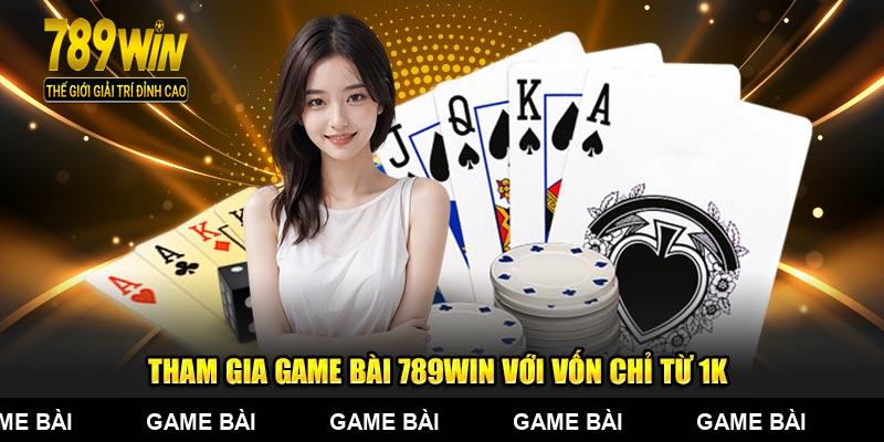 Tham gia game bài 789WIN với vốn chỉ từ 1K